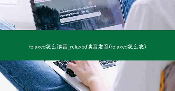 relaxed怎么读音_relaxed读音发音(relaxed怎么念)