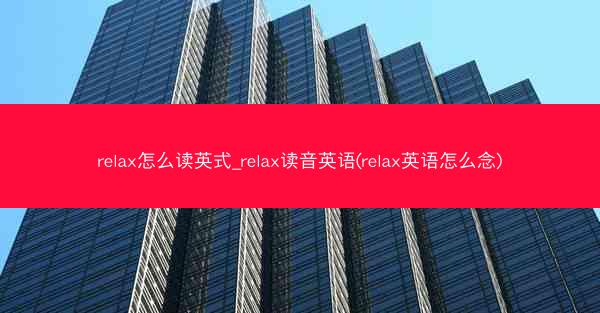 relax怎么读英式_relax读音英语(relax英语怎么念)