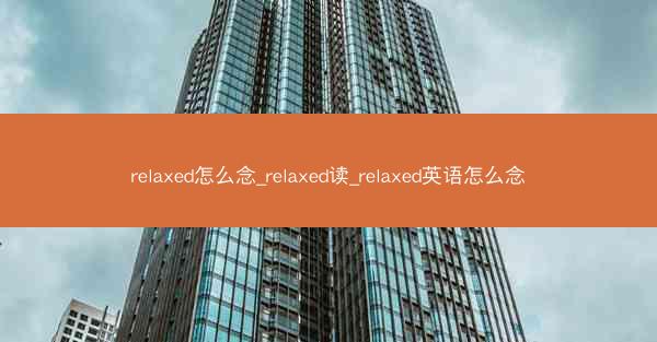 relaxed怎么念_relaxed读_relaxed英语怎么念
