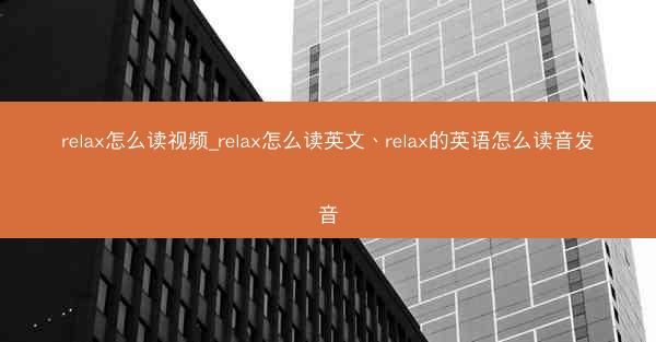 relax怎么读视频_relax怎么读英文、relax的英语怎么读音发音