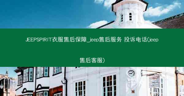 JEEPSPIRIT衣服售后保障_jeep售后服务 投诉电话(jeep售后客服)