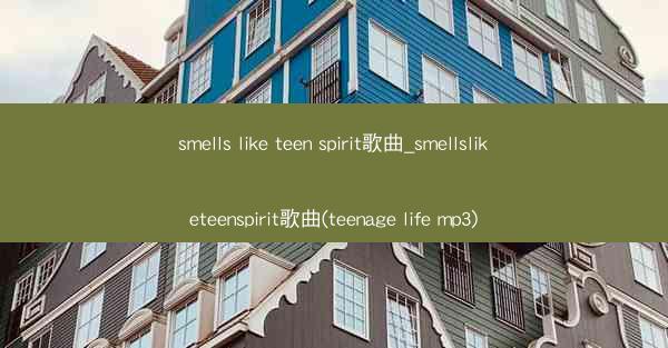 smells like teen spirit歌曲_smellsliketeenspirit歌曲(teenage lif