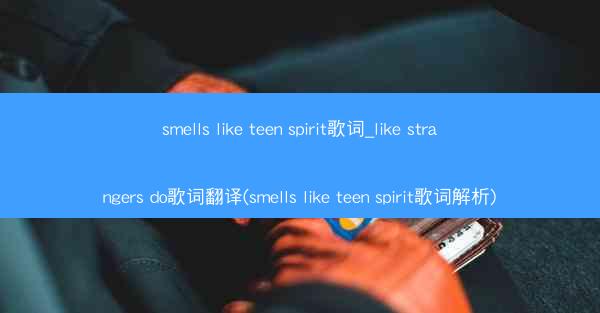 smells like teen spirit歌词_like strangers do歌词翻译(smells like