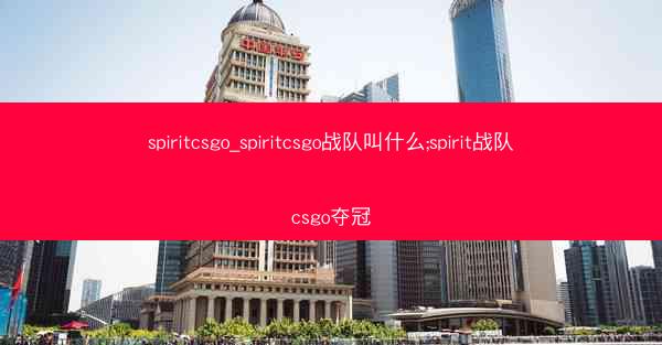 spiritcsgo_spiritcsgo战队叫什么;spirit战队csgo夺冠