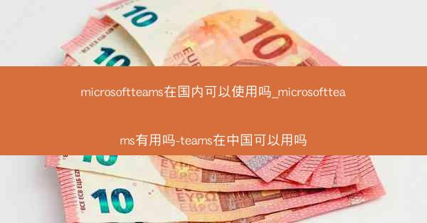 microsoftteams在国内可以使用吗_microsoftteams有用吗-teams在中国可以用吗