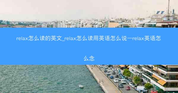 relax怎么读的英文_relax怎么读用英语怎么说—relax英语怎么念