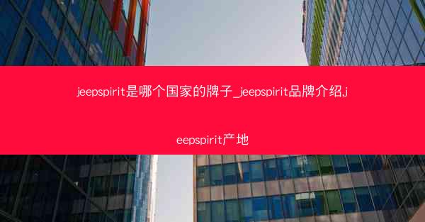 jeepspirit是哪个国家的牌子_jeepspirit品牌介绍,jeepspirit产地
