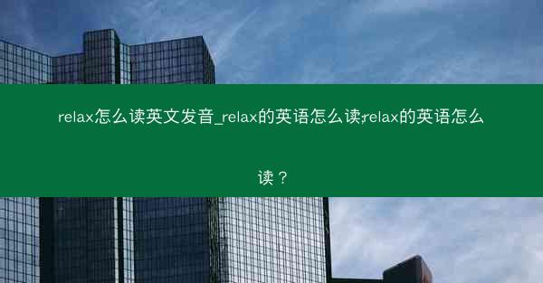 relax怎么读英文发音_relax的英语怎么读;relax的英语怎么读?
