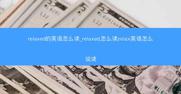 relaxed的英语怎么读_relaxed,怎么读;relax英语怎么说读