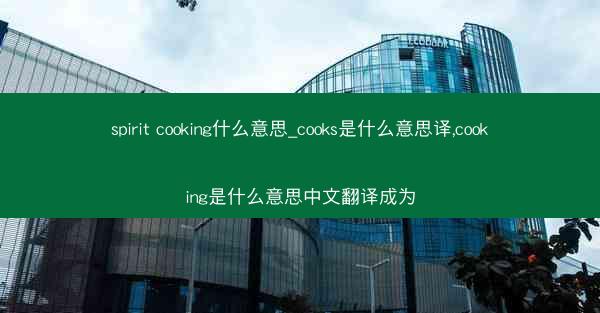 spirit cooking什么意思_cooks是什么意思译,cooking是什么意思中文翻译成为