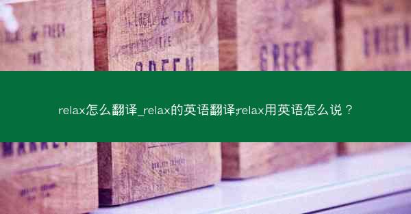 relax怎么翻译_relax的英语翻译;relax用英语怎么说?